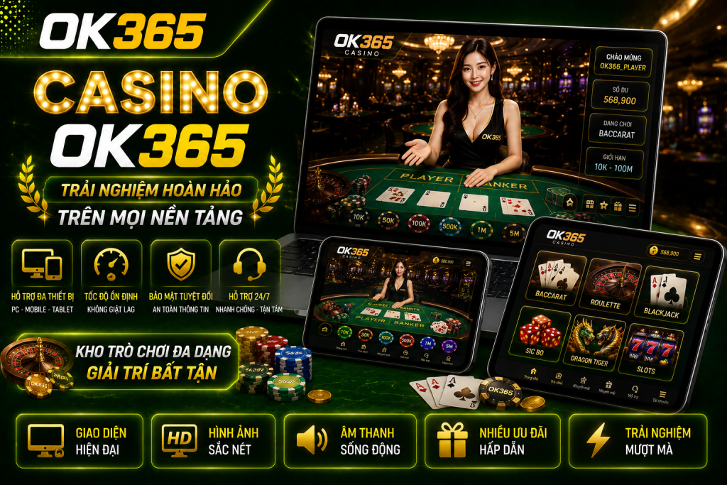 Casino OK365 mang đến trải nghiệm giải trí hiện đại trên mọi nền tảng