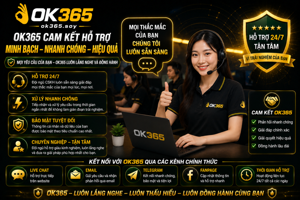 OK365 cam kết hỗ trợ minh bạch và bảo vệ quyền lợi người chơi.